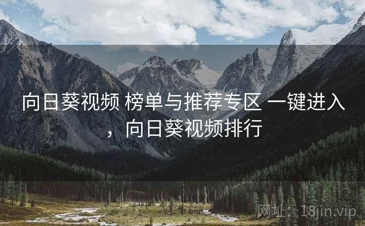 向日葵视频 榜单与推荐专区 一键进入，向日葵视频排行