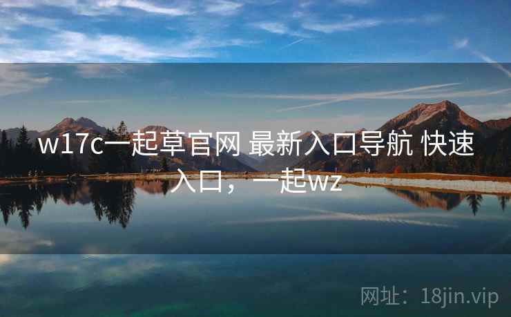 w17c一起草官网 最新入口导航 快速入口，一起wz