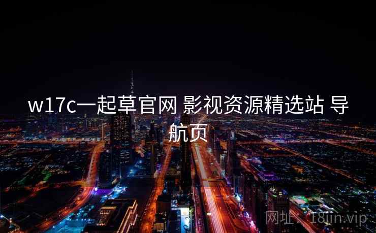 w17c一起草官网 影视资源精选站 导航页