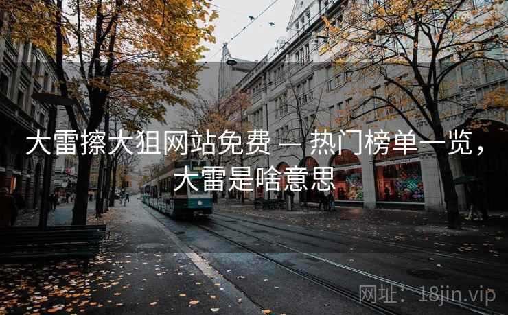 大雷擦大狙网站免费 — 热门榜单一览，大雷是啥意思