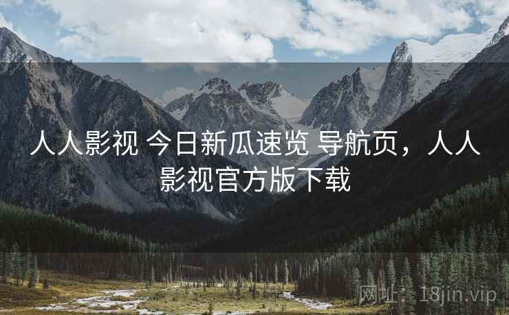 人人影视 今日新瓜速览 导航页，人人影视官方版下载