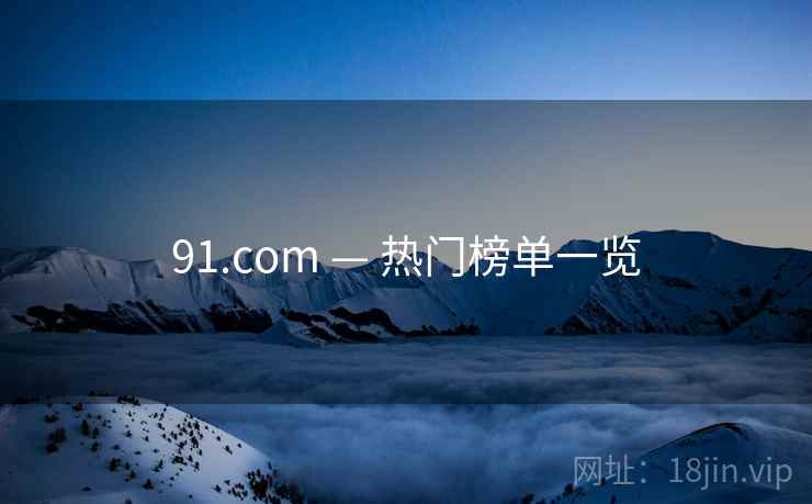 91.com — 热门榜单一览