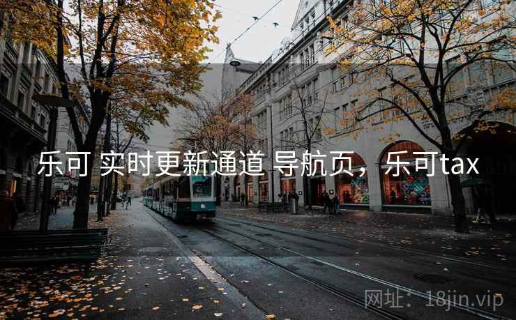 乐可 实时更新通道 导航页，乐可tax