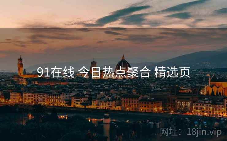 91在线 今日热点聚合 精选页