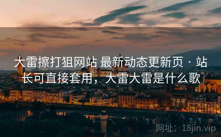 大雷擦打狙网站 最新动态更新页 · 站长可直接套用，大雷大雷是什么歌