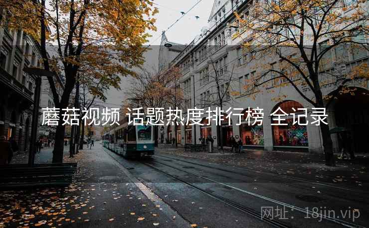 蘑菇视频 话题热度排行榜 全记录