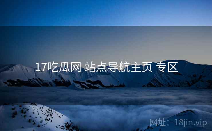 17吃瓜网 站点导航主页 专区