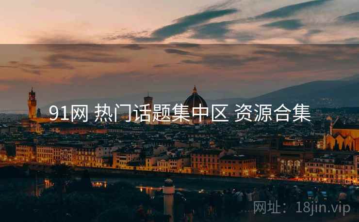 91网 热门话题集中区 资源合集